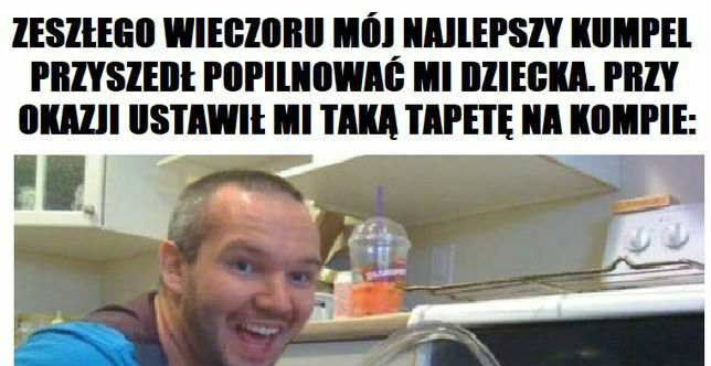 Kiedy zostawisz dziecko z przyjacielem...