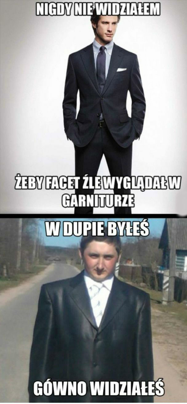 Nigdy nie widziałem, żeby facet źle wyglądał w garnitu...