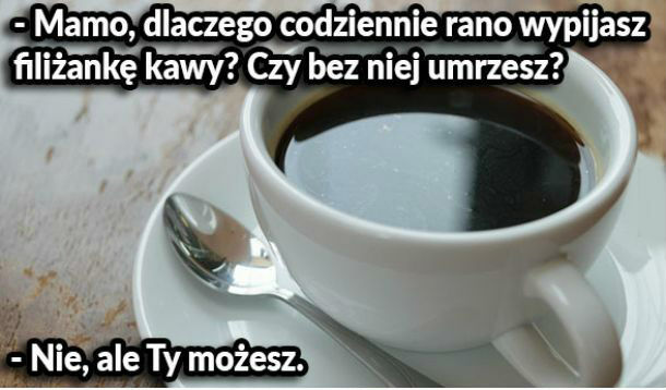 Dlaczego mama pije kawę