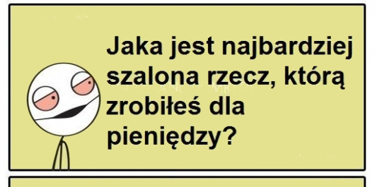 Najbardziej szalona rzecz zrobiona dla pieniędzy