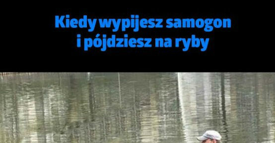 Na ryby po samogonie 