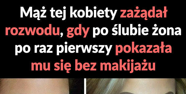 Zażądał rozwodu, kiedy pokazała mu się bez makijażu 