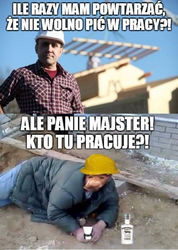 Picie na budowie takie jest :D 