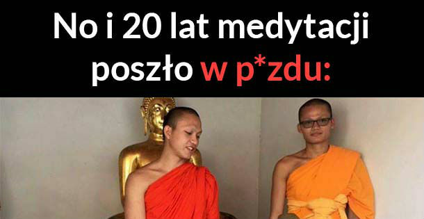 Lata medytacji poszły na marne 