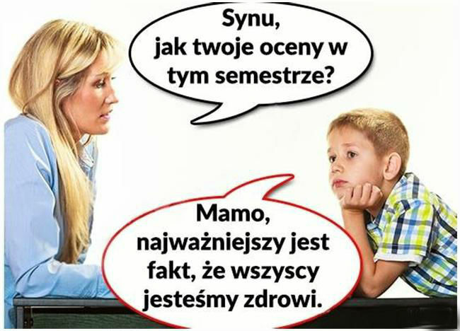 Synu, jak tam oceny? :D 