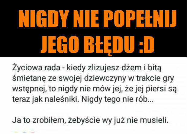 Nigdy nie popełnij jego błędu :D 