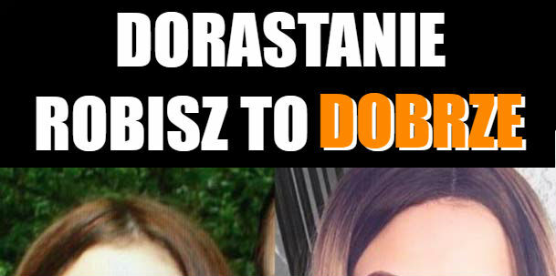 Dorastanie: robisz to dobrze :D 