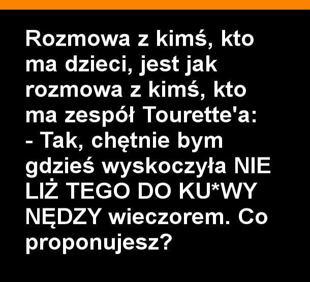 Tak wygląda rozmowa z kimś, kto ma dzieci :D 