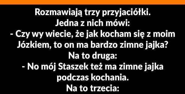 Kiedy facet ma zimne... wiadomo co :D 