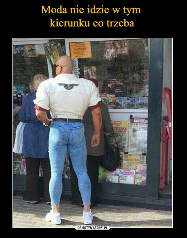 Moda idzie w złym kierunku 