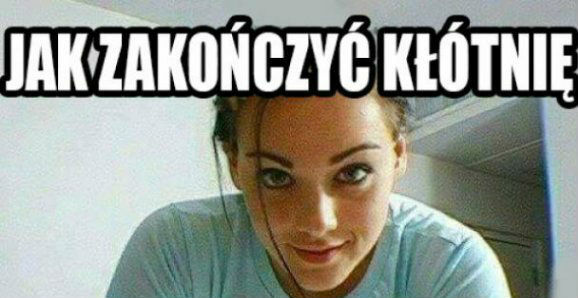 Jak zakończyć kłótnię :D 
