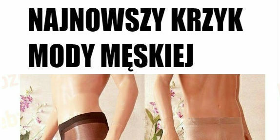 Najnowszy krzyk mody męskiej :D