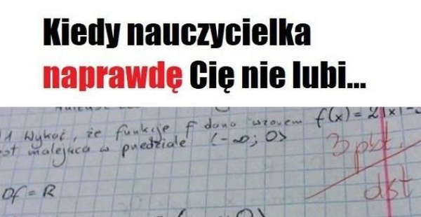 Kiedy nauczycielka Cię nie lubi...