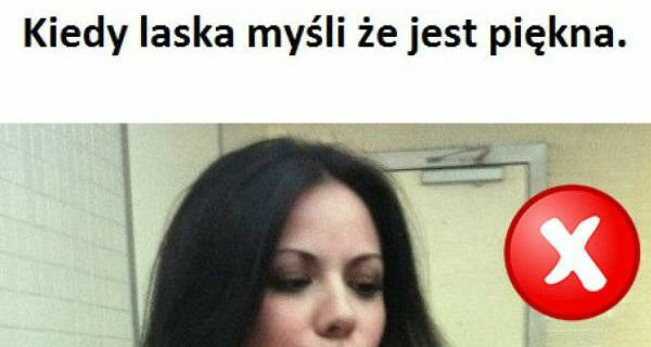 Kiedy laska myśli, że jest piękna vs kiedy naprawdę jest piękna