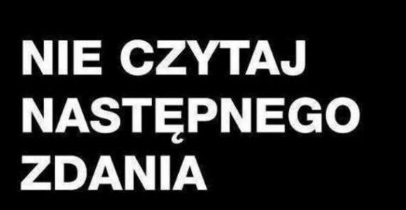 Nie czytaj następnego zdania!