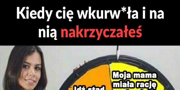Kiedy na nią nakrzyczysz :D 
