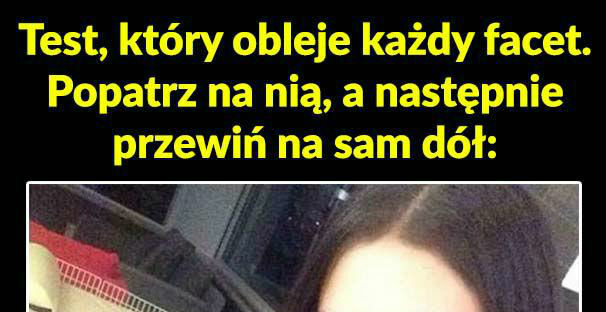 Szybki test, który oblewają wszyscy faceci :D