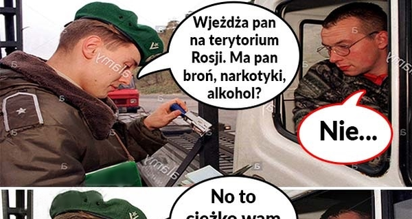 Celnik na ruskiej granicy. To się nazywa dobra rada :P