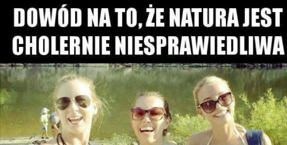 Natura nie jest sprawiedliwa... Oto dowód: