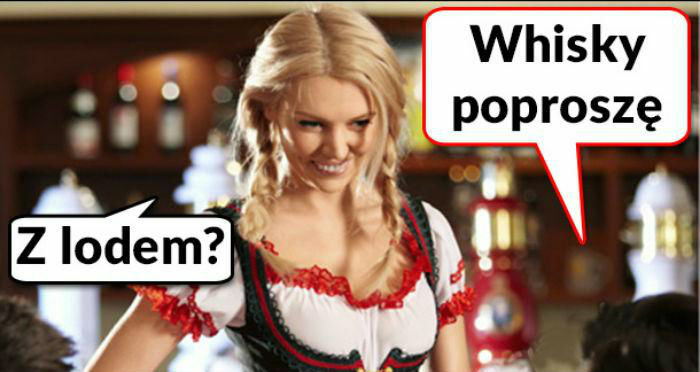 Dziewczyna i whisky z lodem. Co za riposta!