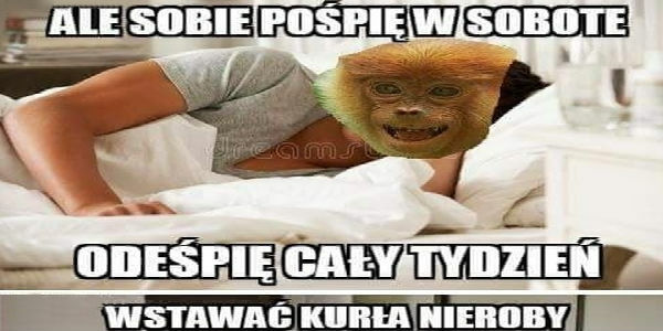 W sobotę się wyśpię :D 