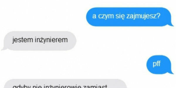 Jestem inżynierem :D 