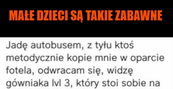 Małe dzieci są takie... zabawne :P