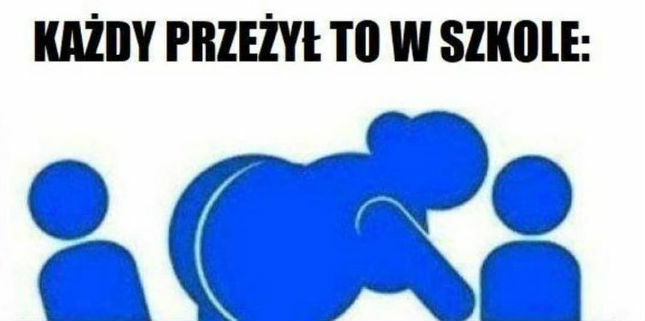 Każdy to kiedyś przeżył w szkole