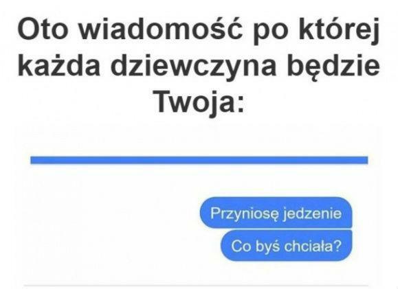 Po takiej wiadomości każda laska będzie Twoja :D