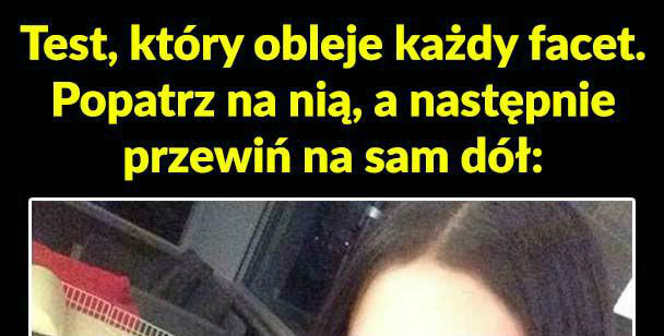 Szybki test, który oblewają wszyscy faceci :D