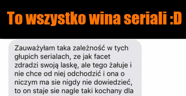 To wszystko wina seriali :D