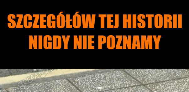 Historia, której szczegółów nigdy nie poznamy. A szkoda...