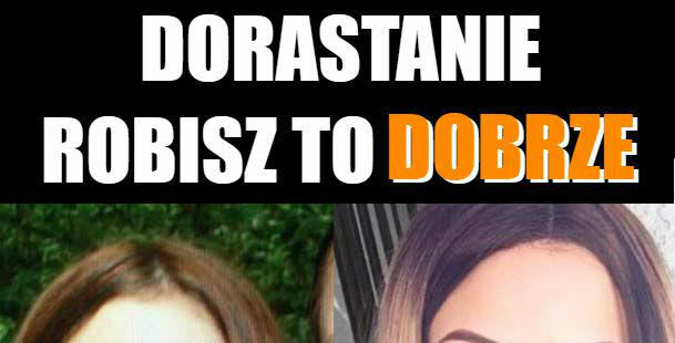 Dorastanie: robisz to dobrze :D 