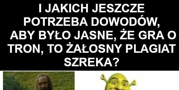 Gra o Tron to żałosny plagiat Shreka. Oto dowody :D