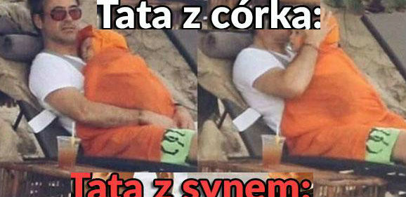 Tata z córką i tata z synem. To jest ta różnica :D