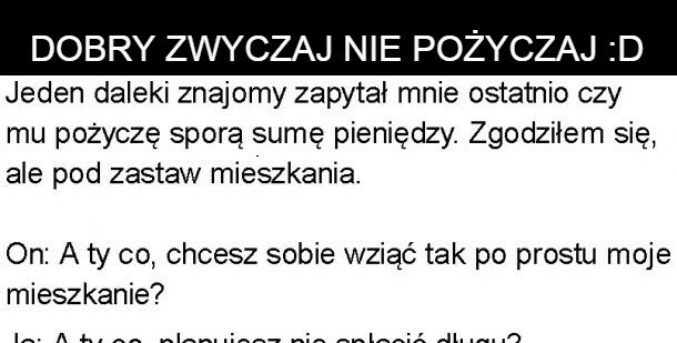Dobry zwyczaj nie pożyczaj :D