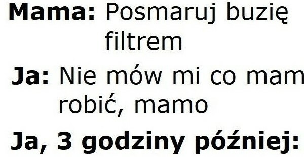 Gdy nie nałożysz filtra :D