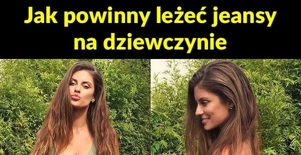 Tak powinny leżeć dżinsy na dziewczynie