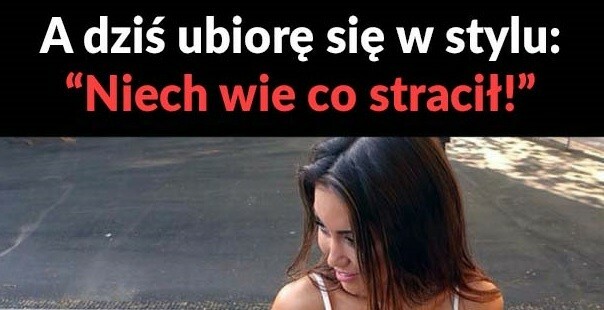 Niech wie, co stracił!