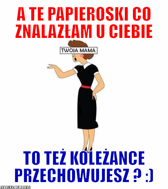 Kiedy mama znajdzie papieroski