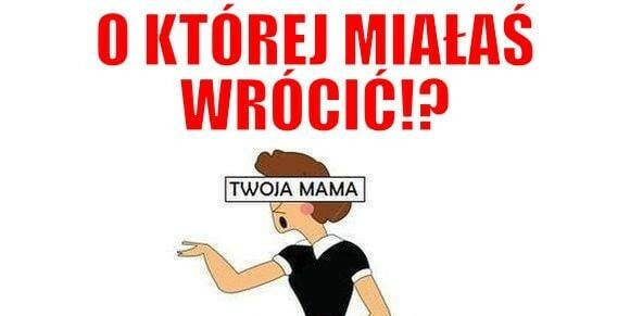 O której miałaś wrócić?
