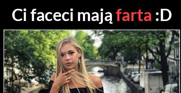 Mają farta :D