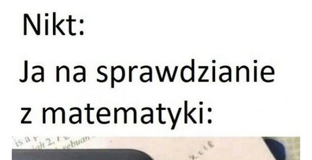 Ja na sprawdzianie z matmy :D