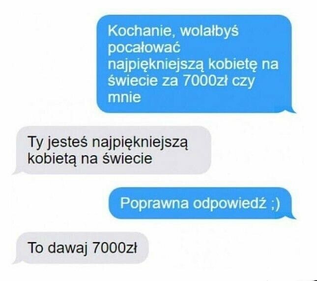 Co wybierasz, 7000 zł czy ja?