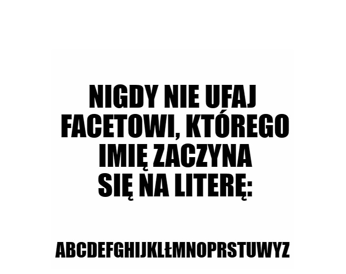 Nie ufaj facetom, których imię zaczyna się na...
