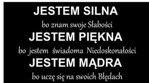Jestem silna, bo znam swoje słabości, jestem piękna, bo...