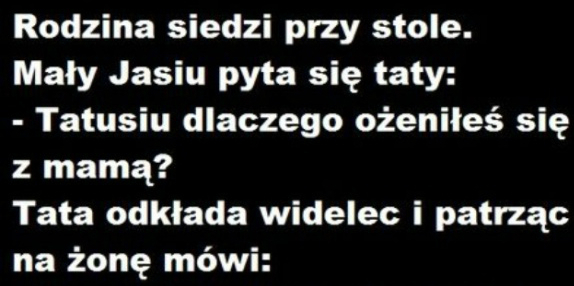 Tato, dlaczego ożeniłeś się z mamą?