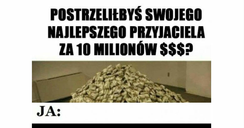 10 milionów czy zdrowie przyjaciela? 