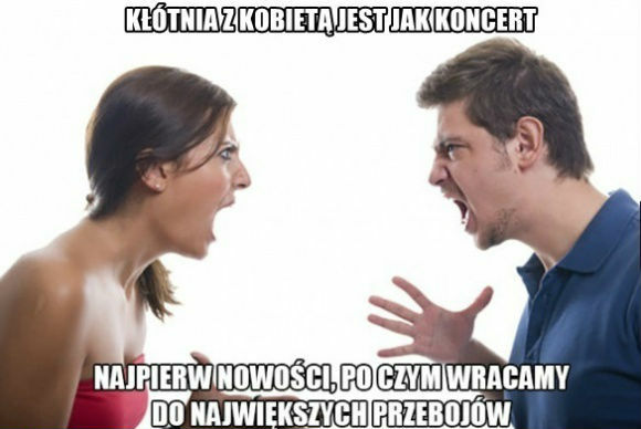 Kłótnia z kobietą jest jak koncert