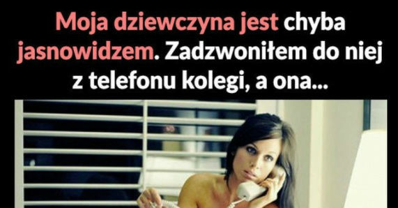 Jego dziewczyna jest jasnowidzem 